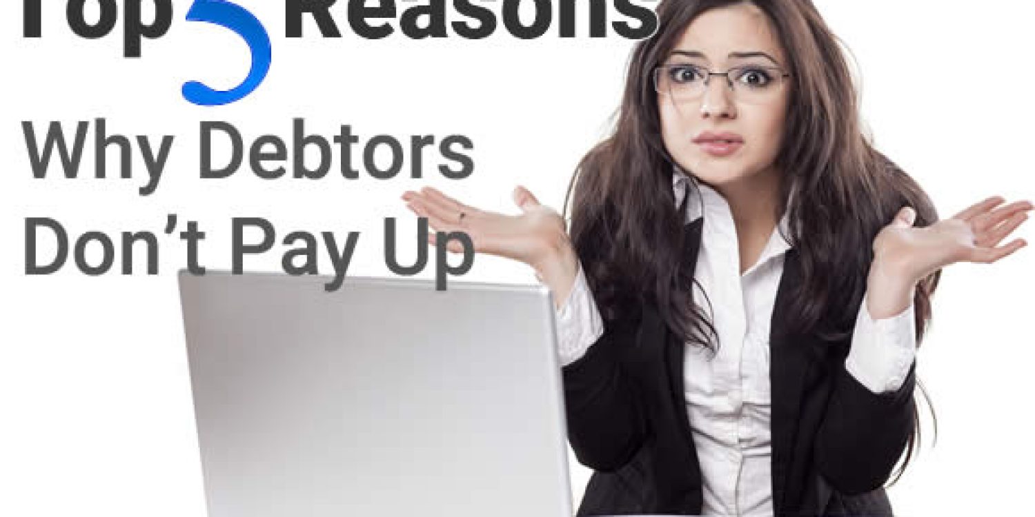 Top 5 Reasons Why Debtors Don't Pay Up